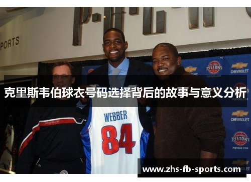 克里斯韦伯球衣号码选择背后的故事与意义分析 克里斯韦伯球衣号码选择背后的故事与意义分析