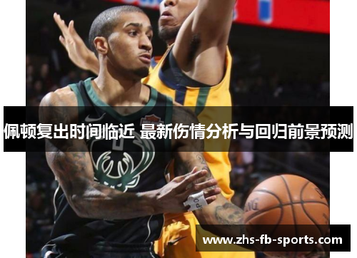 佩顿复出时间临近 最新伤情分析与回归前景预测 佩顿复出时间临近 最新伤情分析与回归前景预测