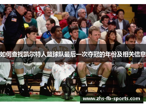 如何查找凯尔特人篮球队最后一次夺冠的年份及相关信息 如何查找凯尔特人篮球队最后一次夺冠的年份及相关信息