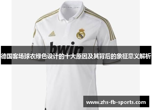 德国客场球衣绿色设计的十大原因及其背后的象征意义解析 德国客场球衣绿色设计的十大原因及其背后的象征意义解析