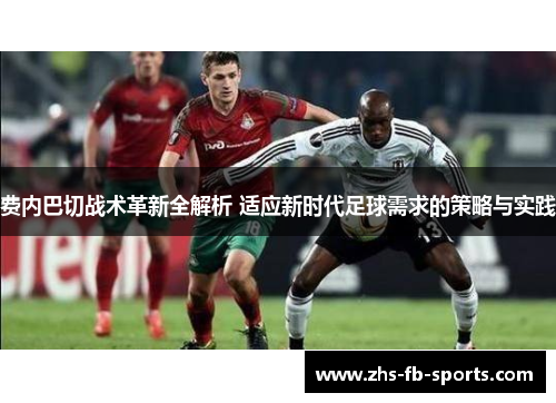费内巴切战术革新全解析 适应新时代足球需求的策略与实践 费内巴切战术革新全解析 适应新时代足球需求的策略与实践