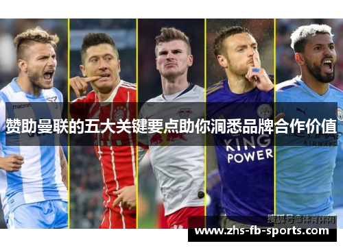 赞助曼联的五大关键要点助你洞悉品牌合作价值 赞助曼联的五大关键要点助你洞悉品牌合作价值