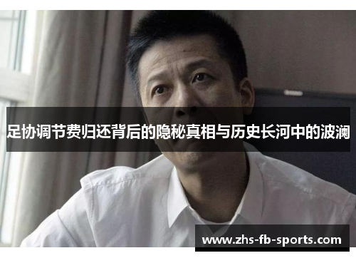 足协调节费归还背后的隐秘真相与历史长河中的波澜 足协调节费归还背后的隐秘真相与历史长河中的波澜