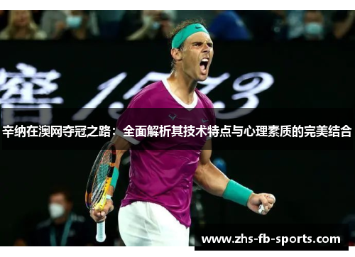辛纳在澳网夺冠之路：全面解析其技术特点与心理素质的完美结合