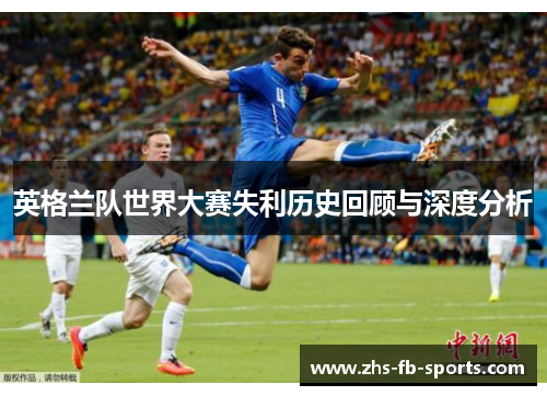 英格兰队世界大赛失利历史回顾与深度分析 英格兰队世界大赛失利历史回顾与深度分析