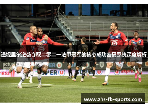 透视里尔逆袭夺取二零二一法甲冠军的核心成功密码系统深度解析 透视里尔逆袭夺取二零二一法甲冠军的核心成功密码系统深度解析