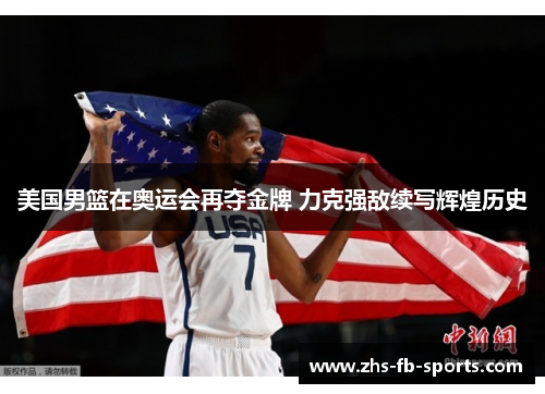 美国男篮在奥运会再夺金牌 力克强敌续写辉煌历史 美国男篮在奥运会再夺金牌 力克强敌续写辉煌历史