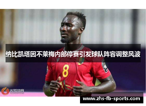 纳比凯塔因不莱梅内部停赛引发球队阵容调整风波