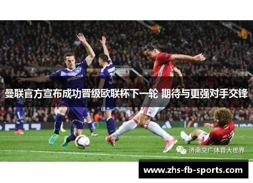 曼联官方宣布成功晋级欧联杯下一轮 期待与更强对手交锋 曼联官方宣布成功晋级欧联杯下一轮 期待与更强对手交锋